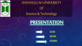 SLAB
BEAM
STAIRS
AHSANULLAH UNIVERISTY
Of
Science & Technology
 