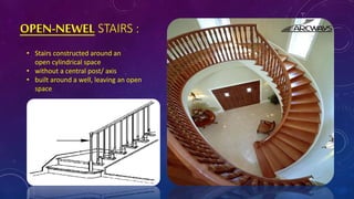 OPEN-NEWEL STAIRS :
• Stairs constructed around an
open cylindrical space
• without a central post/ axis
• built around a well, leaving an open
space
 