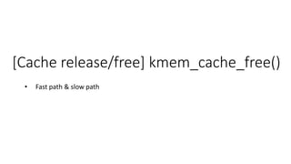 [Cache release/free] kmem_cache_free()
• Fast path & slow path
 