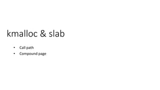 kmalloc & slab
• Call path
• Compound page
 