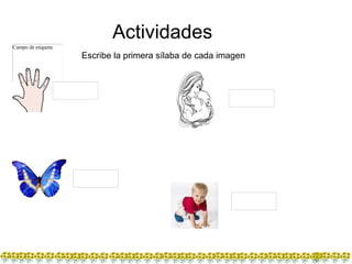 Actividades Escribe la primera sílaba de cada imagen 