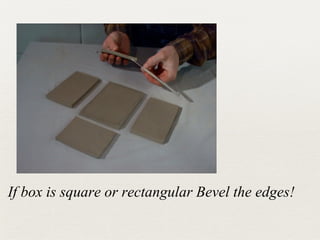 If box is square or rectangular Bevel the edges!