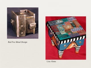 Red Fox Metal Design
Lisa Abate