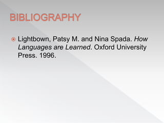  Lightbown, Patsy M. and Nina Spada. How
Languages are Learned. Oxford University
Press. 1996.
 