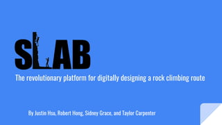 The revolutionary platform for digitally designing a rock climbing route
By Justin Hsu, Robert Hong, Sidney Grace, and Taylor Carpenter
 