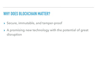WHY DOES BLOCKCHAIN MATTER?
▸ Secure, immutable, and tamper-proof
▸ A promising new technology with the potential of great...