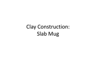 Clay Construction:Slab Mug 