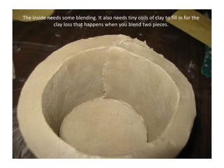 The inside needs some blending. It also needs tiny coils of clay to fill in for the clay loss that happens when you blend two pieces.