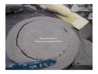 Blend the bottom.Seal up any cracks or holes.