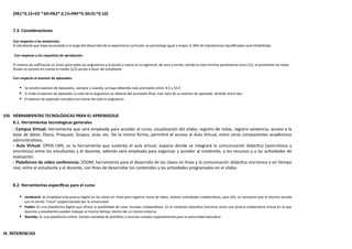 [PA1*0.15+ED *30+PA2* 0.15+PAF*0.30+EL*0.10]
7.3. Consideraciones
Con respecto a las asistencias:
El estudiante que haya acumulado a lo largo del desarrollo de la experiencia curricular un porcentaje igual o mayor al 30% de inasistencias injustificadas será inhabilitado.
Con respecto a los requisitos de aprobación:
El sistema de calificación es único para todas las asignaturas y la escala a usarse es la vigesimal, de cero a veinte, siendo la nota mínima aprobatoria once (11); al promediar las notas
finales se tomará en cuenta el medio (1/2) punto a favor del estudiante.
Con respecto al examen de aplazados:
Se rendirá examen de Aplazados, siempre y cuando, se haya obtenido nota promedio entre: 8.5 y 10.4
Si rinde el examen de Aplazado, la nota de la asignatura se obtiene del promedio final, más nota de su examen de aplazado, dividido entre dos.
El examen de aplazado considera los temas de toda la asignatura.
VIII. HERRAMIENTAS TECNOLÓGICAS PARA EL APRENDIZAJE
8.1. Herramientas tecnologicas generales
- Campus Virtual: Herramienta que será empleada para acceder al curso, visualización del sílabo, registro de notas, registro asistencia, acceso a la
base de datos: Ebsco, Proquest, Scopus, vLex, etc. De la misma forma, permitirá el acceso al Aula Virtual, entro otros componentes académicos
administrativos.
- Aula Virtual: OPEN LMS, es la herramienta que sustenta el aula virtual, espacio donde se integrará la comunicación didáctica (asincrónica y
sincrónica) entre los estudiantes y el docente, además será empleada para organizar y acceder al contenido, a los recursos y a las actividades de
evaluación.
- Plataforma de vídeo conferencia: ZOOM, herramienta para el desarrollo de las clases en línea y la comunicación didáctica sincrónica o en tiempo
real, entre el estudiante y el docente, con fines de desarrollar los contenidos y las actividades programadas en el sílabo.
8.2. Herramientas específicas para el curso
Jamboard: Se empleará esta pizarra digital en las clases en línea para registrar lluvia de ideas, realizar actividades colaborativas, para ello, es necesario que el alumno acceda
con el correo “crece” proporcionado por la universidad.
Padlet: Es una plataforma digital que ofrece la posibilidad de crear murales colaborativos. En el contexto educativo funciona como una pizarra colaborativa virtual en la que
docente y estudiantes pueden trabajar al mismo tiempo, dentro de un mismo entorno.
Genially: Es una plataforma online. Existen variedad de plantillas y recursos creados especialmente para la comunidad educativa.
IX. REFERENCIAS
 