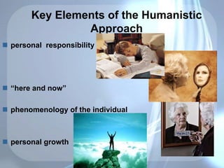 Key Elements of the Humanistic
Approach
 personal responsibility
 “here and now”
 phenomenology of the individual
 personal growth
 