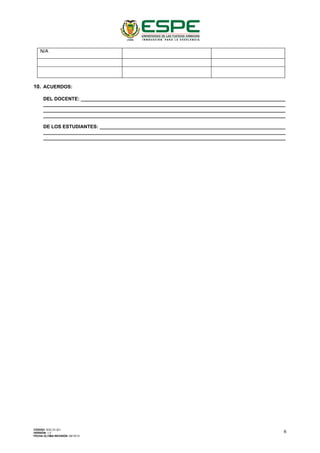 N/A
10. ACUERDOS:
DEL DOCENTE: ____________________________________________________________________________
__________________________________________________________________________________________
__________________________________________________________________________________________
__________________________________________________________________________________________
DE LOS ESTUDIANTES: _____________________________________________________________________
__________________________________________________________________________________________
__________________________________________________________________________________________
CÓDIGO: SGC.DI.321
VERSIÓN: 1.2
FECHA ÚLTIMA REVISIÓN: 09/10/13
6
 