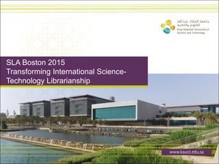 SLA Boston 2015
Transforming International Science-
Technology Librarianship
 