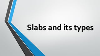 Slabs and its types
 