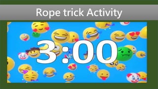 Rope trick Activity
 