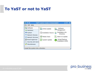 To YaST or not to YaST




20 | probusiness group © 2008
 