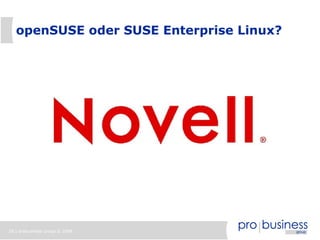 openSUSE oder SUSE Enterprise Linux?




28 | probusiness group © 2008
 