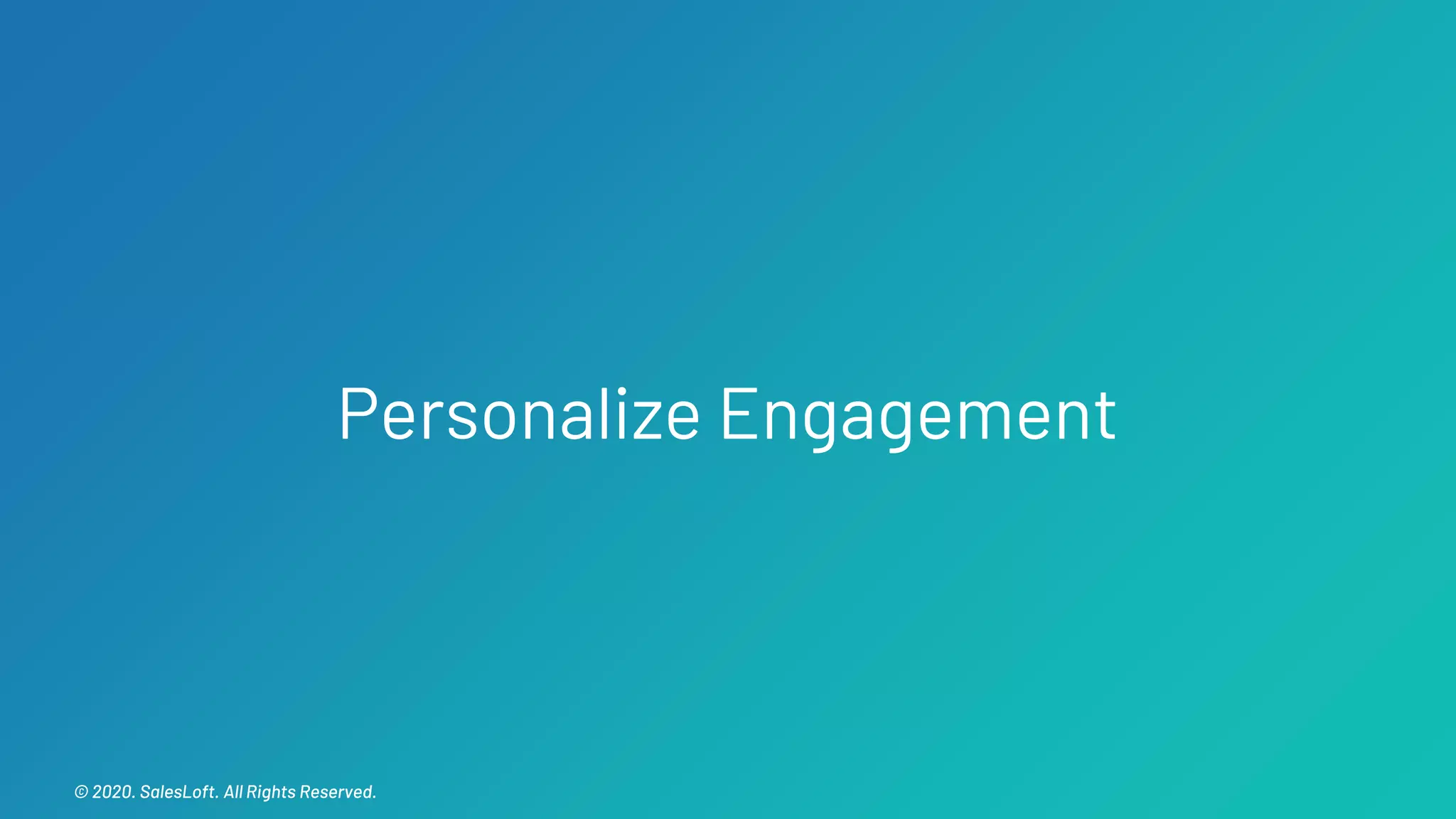 © 2020. SalesLoft. All Rights Reserved.© 2020. SalesLoft. All Rights Reserved.
Personalize Engagement
 