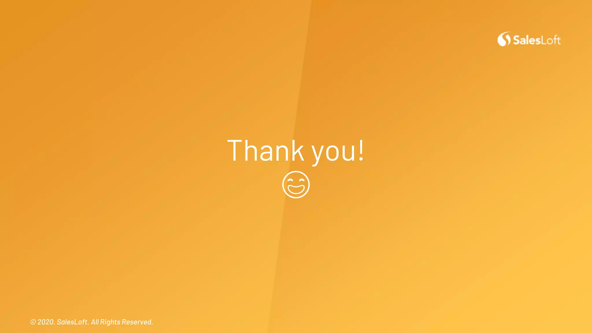 © 2020. SalesLoft. All Rights Reserved.© 2020. SalesLoft. All Rights Reserved.
Thank you!
😄
 