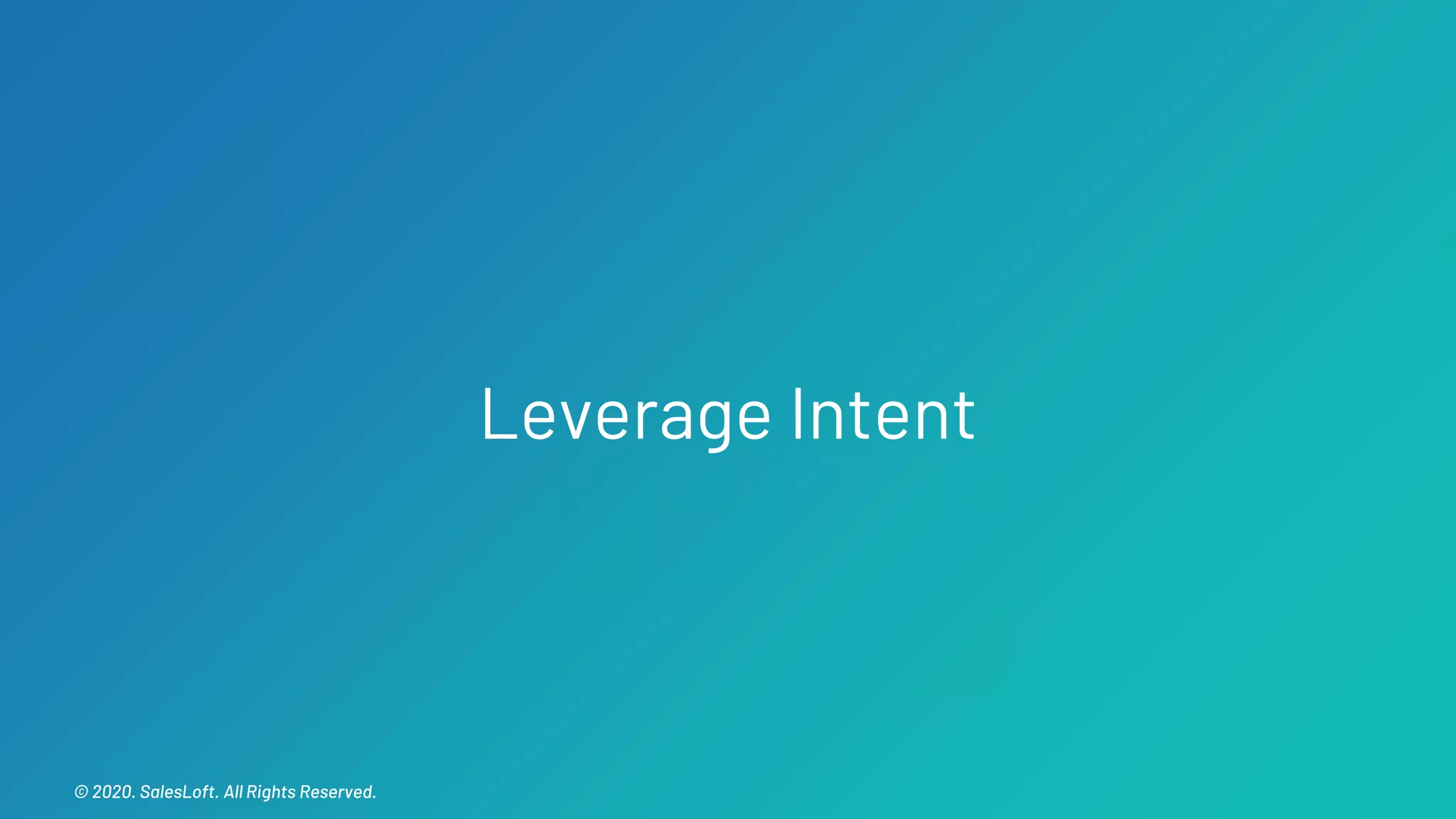 © 2020. SalesLoft. All Rights Reserved.© 2020. SalesLoft. All Rights Reserved.
Leverage Intent
 