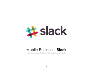 Mobile Business: Slack
Text auf: http://collabor.idv.edu/mgoldbeck/
1
 