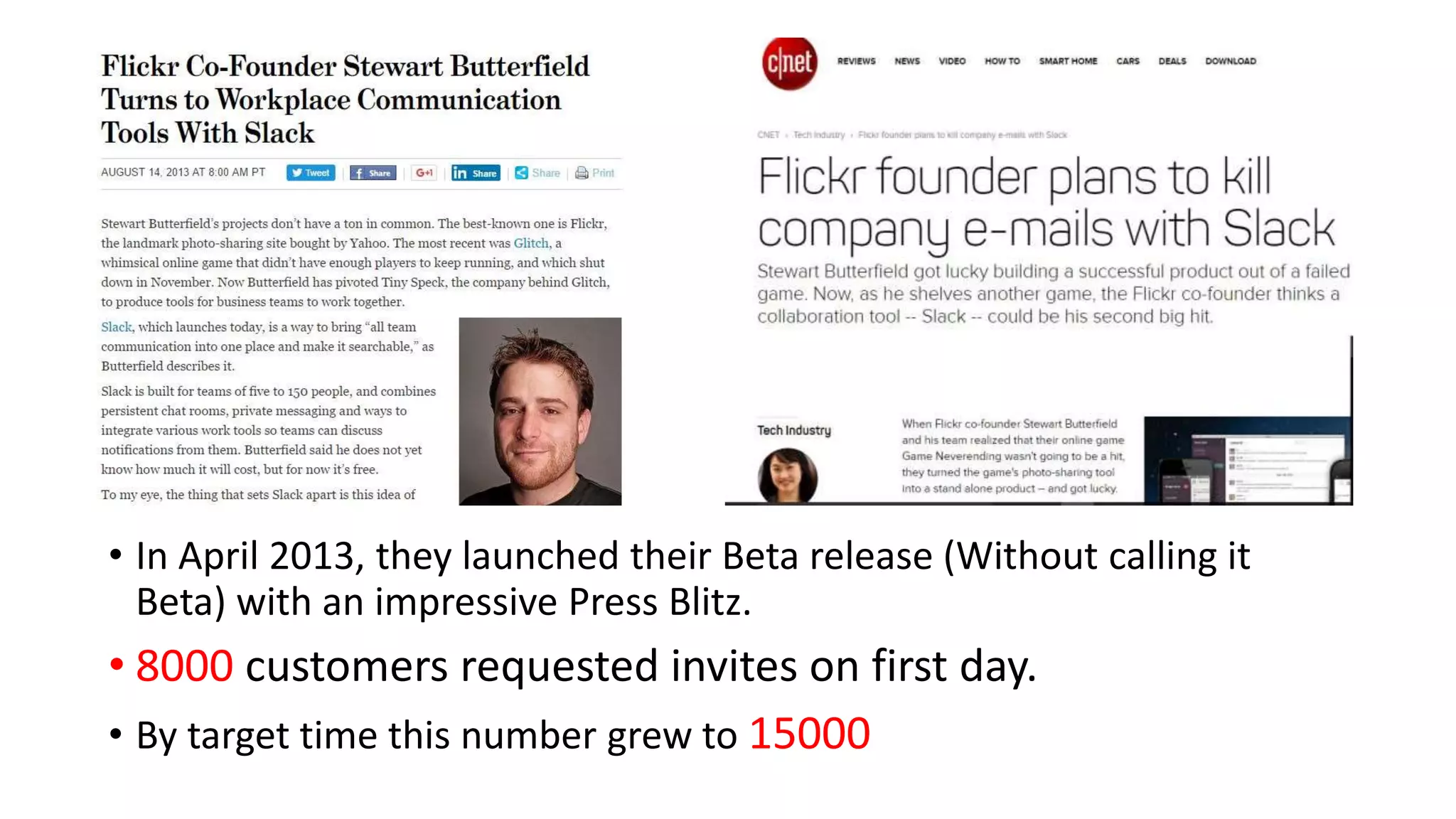 • In April 2013, they launched their Beta release (Without calling it
Beta) with an impressive Press Blitz.
• 8000 customers requested invites on first day.
• By target time this number grew to 15000
 