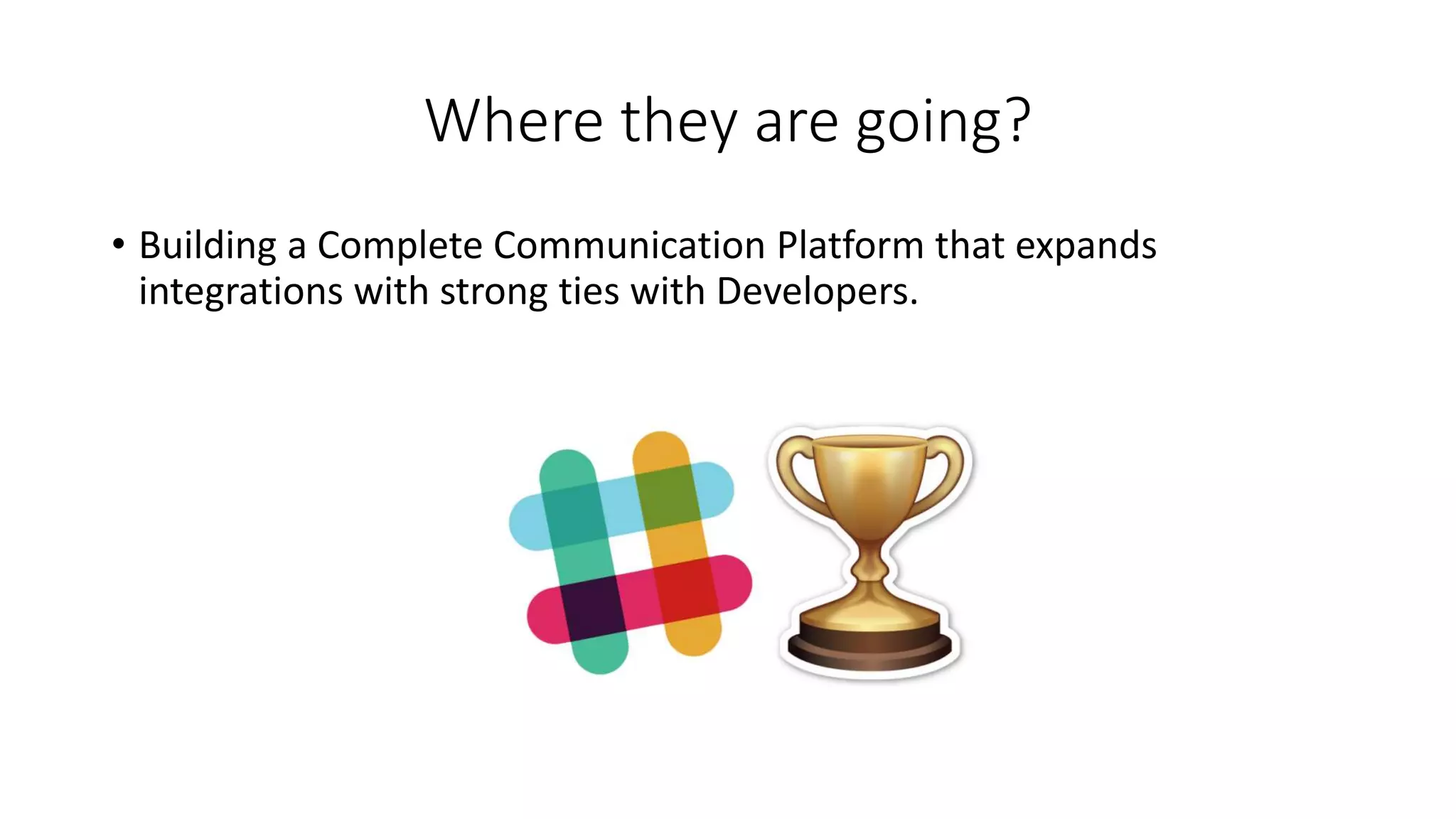 Where they are going?
• Building a Complete Communication Platform that expands
integrations with strong ties with Developers.
 