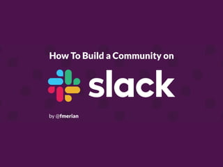 How To Build a Community on
by @fmerian
 