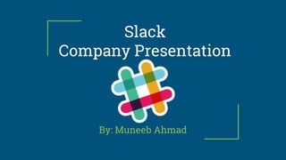 Slack
Company Presentation
By: Muneeb Ahmad
 