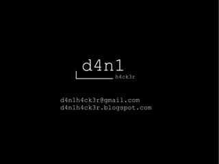 d4n1h4ck3r
d4n1h4ck3r@gmail.com
d4n1h4ck3r.blogspot.com
 