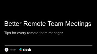 Tips for every remote team manager
Better Remote Team Meetings
 