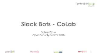 Slack Bots - CoLab
Sotiraki Sima
Open Security Summit 2018
1
 