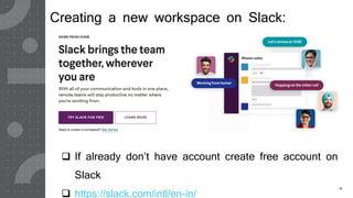 10
Creating a new workspace on Slack:
 If already don’t have account create free account on
Slack
 https://slack.com/intl/en-in/
 