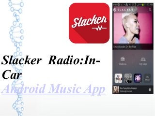 Slacker Radio:In-
Car
Android Music App
 