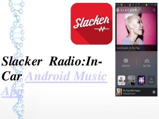 Slacker Radio:In-
Car Android Music
App
 