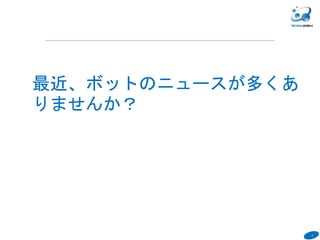 2
６
最近、ボットのニュースが多くあ
りませんか？
 