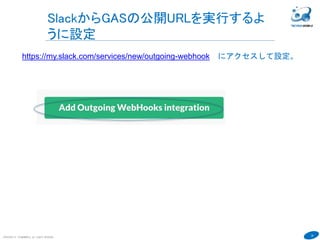 28
COPYRIGHT(C) TECHNOMOBILE ALL RIGHTS RESERVED.
６
SlackからGASの公開URLを実行するよ
うに設定
https://my.slack.com/services/new/outgoing-webhook にアクセスして設定。
 
