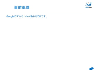 8
GoogleのアカウントがあればOKです。
６
事前準備
 