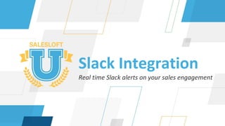 Slack Integration
Real time Slack alerts on your sales engagement
 