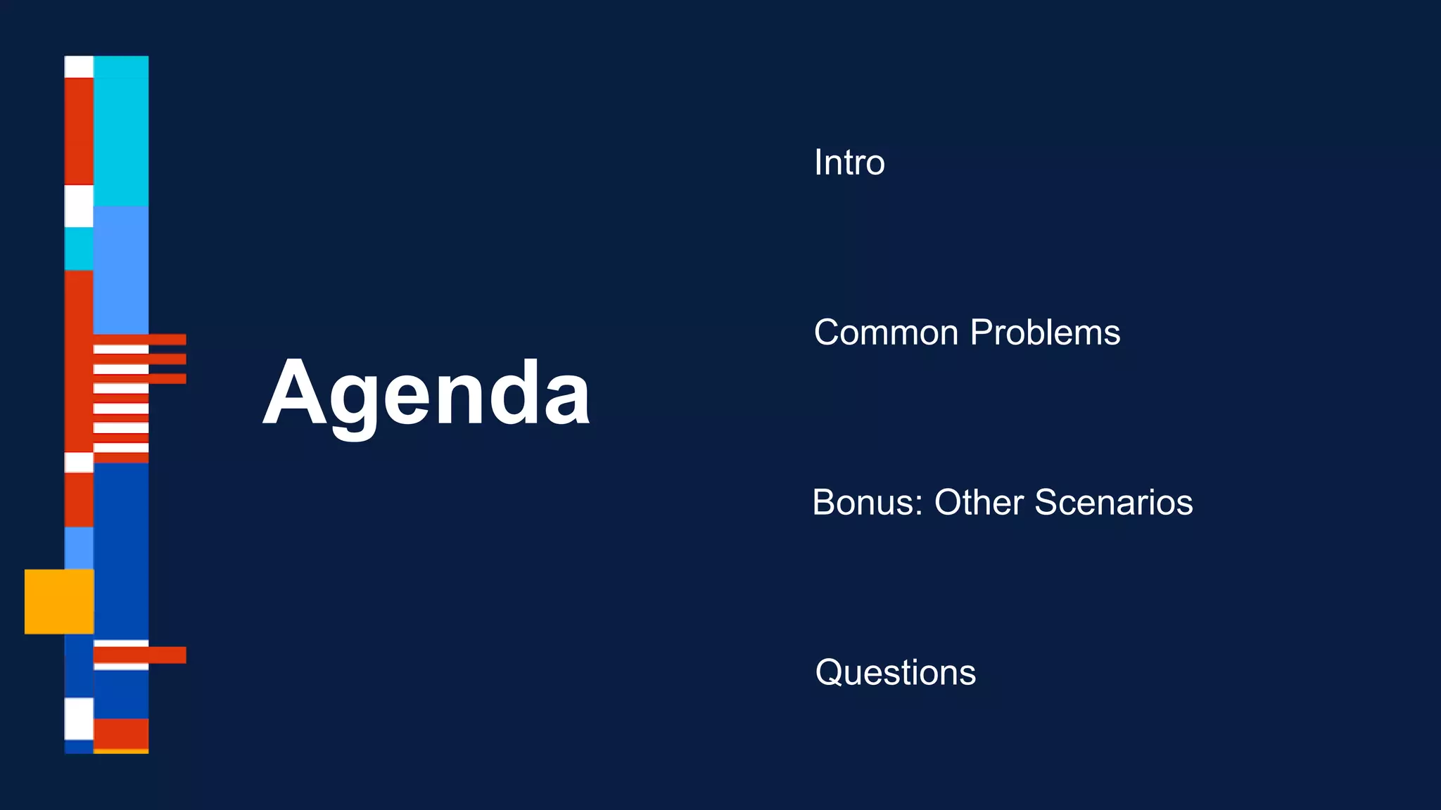 Agenda
Intro
Common Problems
Questions
Bonus: Other Scenarios
 