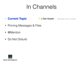 Yowoo Technology Inc.
In Channels
• Current Topic
• Pinning Messages & Files
• @Mention
• Do Not Disturb
 