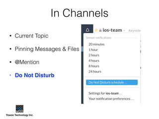 Yowoo Technology Inc.
In Channels
• Current Topic
• Pinning Messages & Files
• @Mention
• Do Not Disturb
 