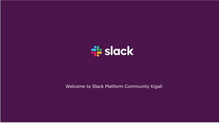 Welcome to Slack Platform Community Kigali
 