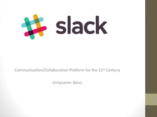 Communication/Collaboration Platform for the 21st Century
Uniqname: Blevz
 