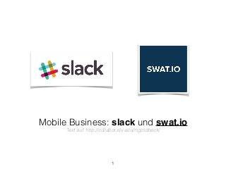Mobile Business: slack und swat.io
Text auf: http://collabor.idv.edu/mgoldbeck/
1
 