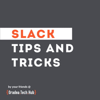 SLACK
TIPS AND
TRICKS
by your friends @
 