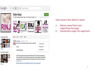Two reasons this doesn’t work:

1.   Moves away from core
     organizing message
2.   Substitutes anger for argument




                                 17
 