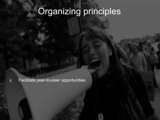 Organizing Principles
         Organizing                     principles




8.   Facilitate peer-to-peer opportunities
 