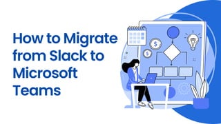 How to Migrate
from Slack to
Microsoft
Teams
 