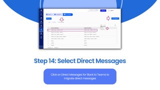 Step 14: Select Direct Messages
Click on Direct Messages for Slack to Teams to
migrate direct messages
 